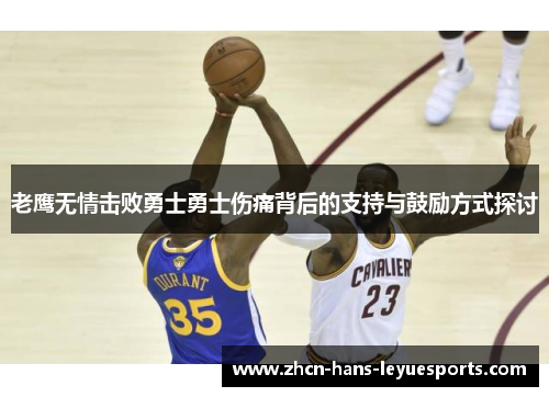 老鹰无情击败勇士勇士伤痛背后的支持与鼓励方式探讨