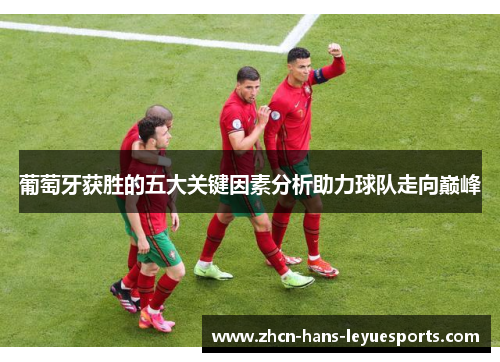 葡萄牙获胜的五大关键因素分析助力球队走向巅峰 葡萄牙获胜的五大关键因素分析助力球队走向巅峰