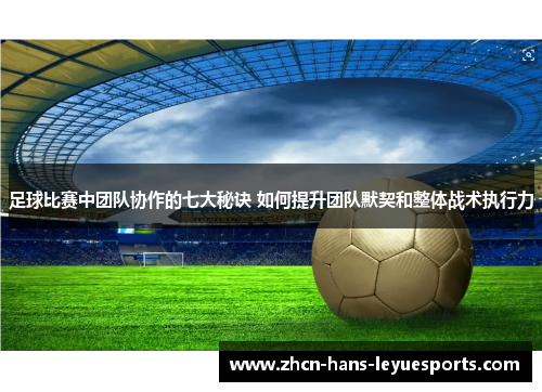 足球比赛中团队协作的七大秘诀 如何提升团队默契和整体战术执行力 足球比赛中团队协作的七大秘诀 如何提升团队默契和整体战术执行力