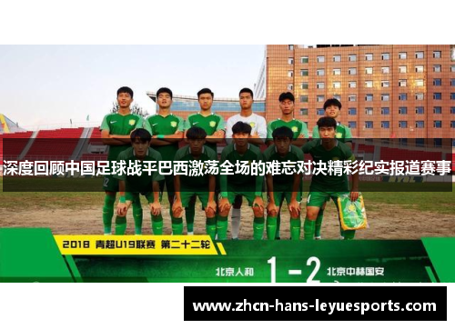 深度回顾中国足球战平巴西激荡全场的难忘对决精彩纪实报道赛事