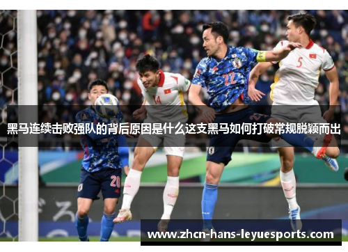 黑马连续击败强队的背后原因是什么这支黑马如何打破常规脱颖而出
