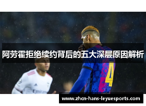 阿劳霍拒绝续约背后的五大深层原因解析