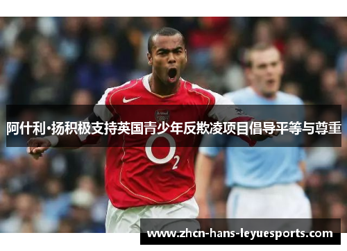 阿什利·扬积极支持英国青少年反欺凌项目倡导平等与尊重