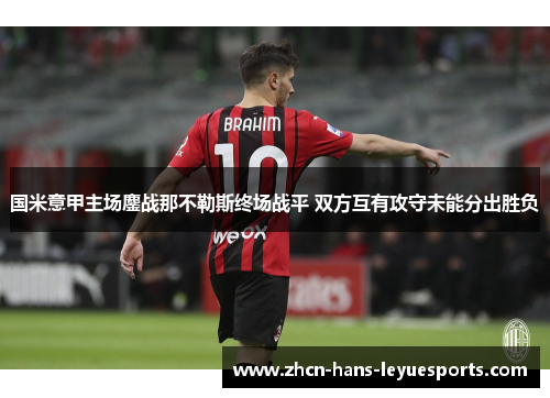 国米意甲主场鏖战那不勒斯终场战平 双方互有攻守未能分出胜负