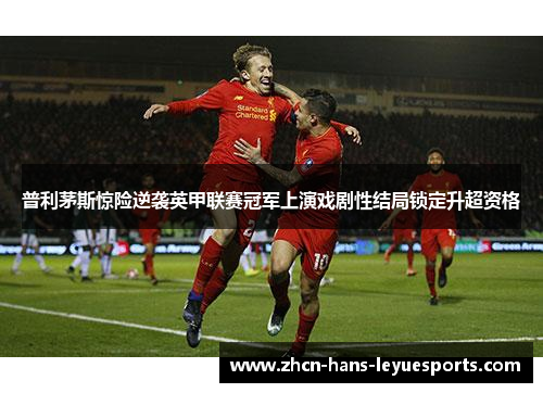 普利茅斯惊险逆袭英甲联赛冠军上演戏剧性结局锁定升超资格