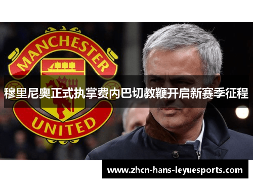 穆里尼奥正式执掌费内巴切教鞭开启新赛季征程