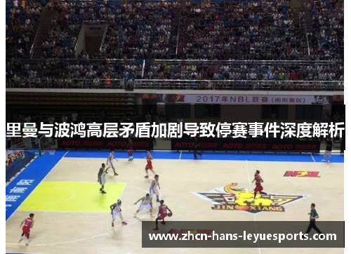 里曼与波鸿高层矛盾加剧导致停赛事件深度解析 里曼与波鸿高层矛盾加剧导致停赛事件深度解析